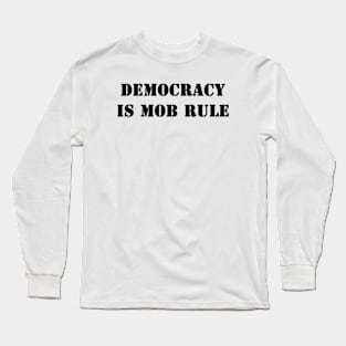 Democracy is mob rule Long Sleeve T-Shirt